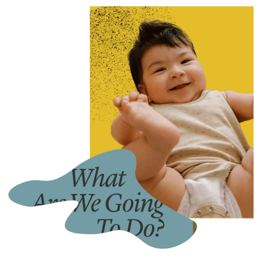 an adorable baby holding his feet and a graphic illustration "what are we going to do?"